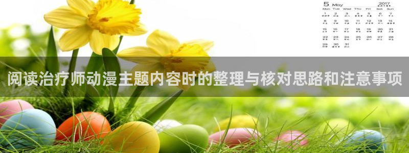 动漫共和国官网:阅读治疗师动漫主题内容时的整理与核对思路和注意事项