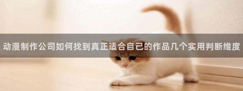 片推荐动漫:动漫制作公司如何找到真正适合自己的作品几个实用判断维度