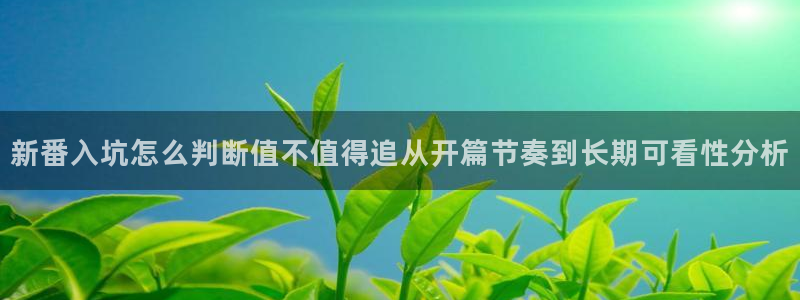 禁漫动漫免费：新番入坑怎么判断值不值得追从开篇节奏到长期可看性分析