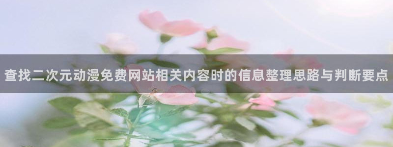 受胎岛动漫:查找二次元动漫免费网站相关内容时的信息整理思路与判断要点